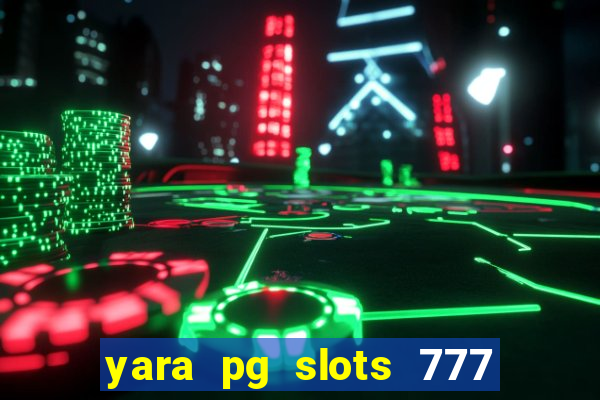 yara pg slots 777 paga mesmo